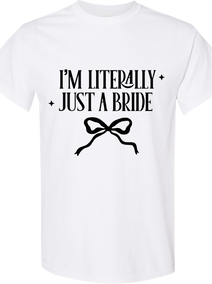 I’m Literally Just a Bride Shirt | Funny Bachelorette Party Bride Tee